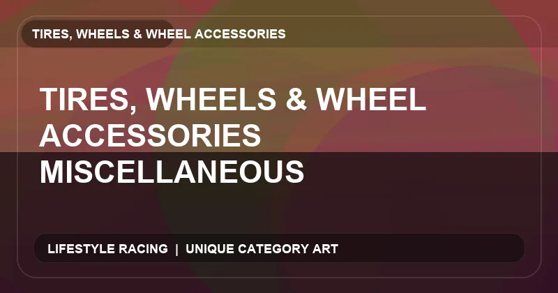 Tires, Wheels & Wheel Accessories Miscellaneous
